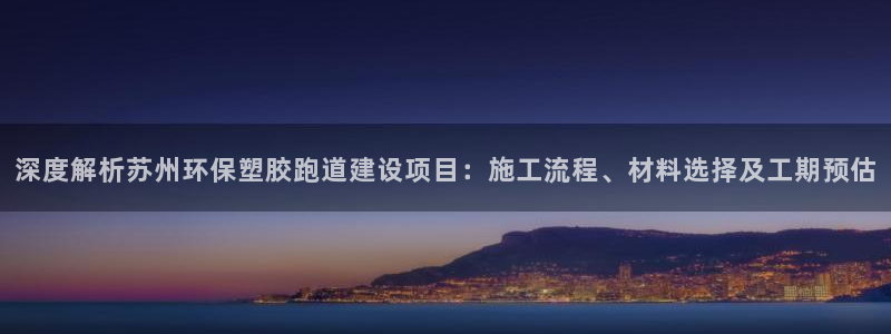 红足一1世即时比分：深度解析苏州环保塑胶跑道建设项目：施工流程、材料选择及工期预估