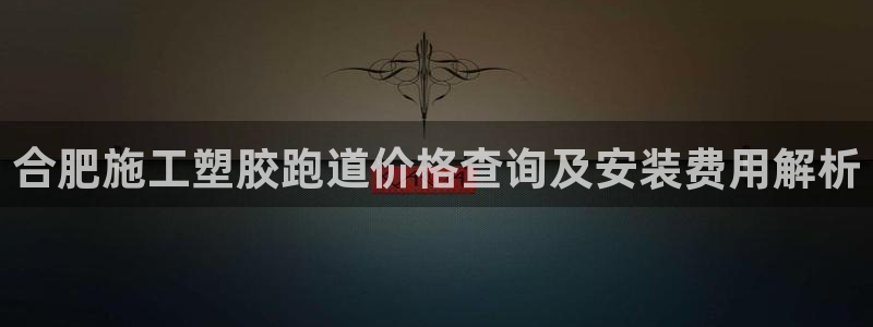 红足一1世666814足球：合肥施工塑胶跑道价格查询及安装费用解析