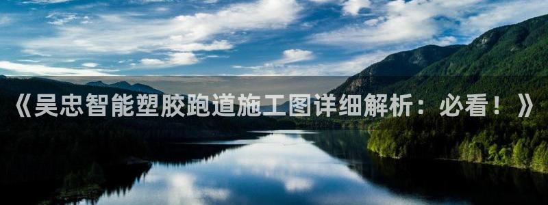 红足一1世手机版新皇冠：《吴忠智能塑胶跑道施工图详细解析：必看！》