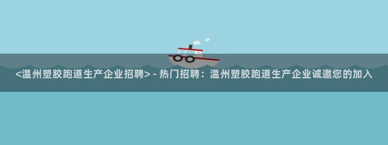 777814红·足一世比分：<温州塑胶跑道生产企业招聘> - 热门招聘：温州塑胶跑道生产企业诚邀您的加入