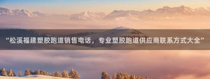 红足1一世 2站：“松溪福建塑胶跑道销售电话，专业塑胶跑道供应商联系方式大全”