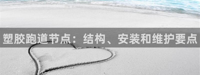 红足1世足球比分网址：塑胶跑道节点：结构、安装和维护要点