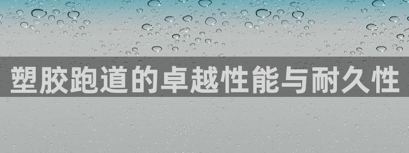 红足1世足球比分：塑胶跑道的卓越性能与耐久性