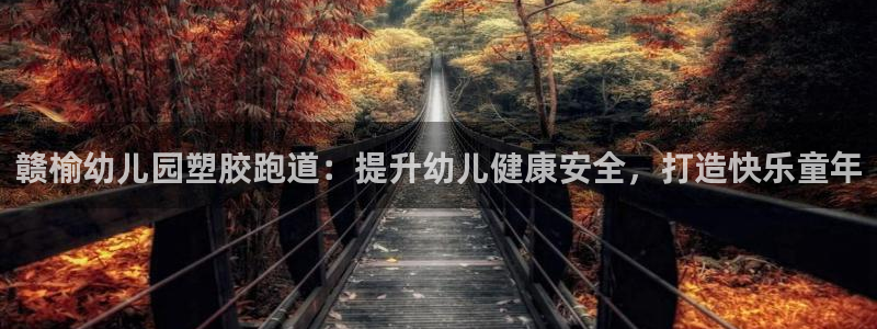 红足一1世手机版新皇冠：赣榆幼儿园塑胶跑道：提升幼儿健康安全，打造快乐童年