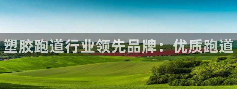 红足一1世666814足球比分网：塑胶跑道行业领先品牌：优质跑道