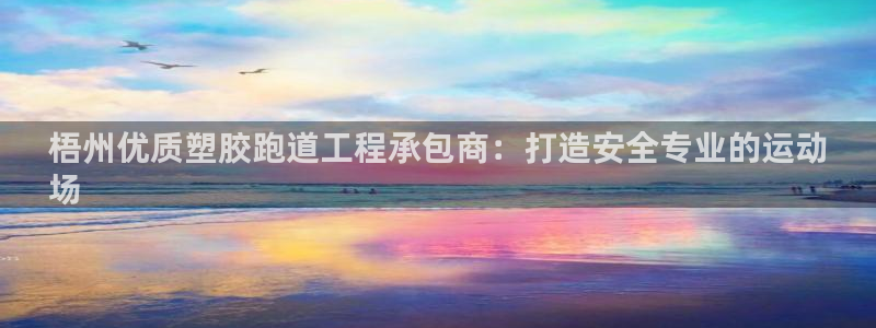 红足l一世开奖现场62ty：梧州优质塑胶跑道工程承包商：打造安全专业的运动
场