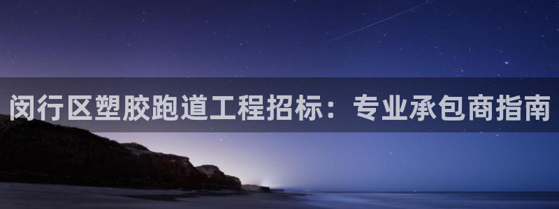红足1世足球：闵行区塑胶跑道工程招标：专业承包商指南