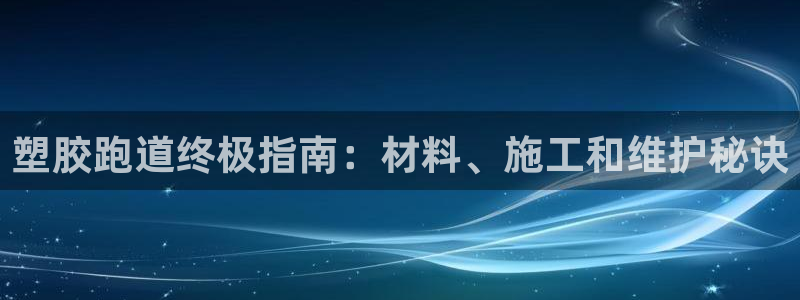 66814红足一66814世：塑胶跑道终极指南：材料、施工和维护秘诀