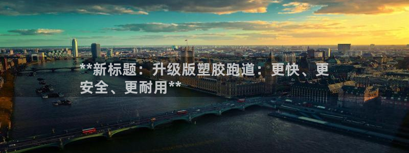红足 世足球手机网：**新标题：升级版塑胶跑道：更快、更
安全、更耐用**