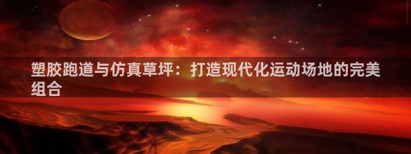 666814红·足一世比分：塑胶跑道与仿真草坪：打造现代化运动场地的完美
组合