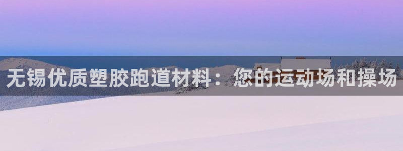 红足体育网：无锡优质塑胶跑道材料：您的运动场和操场