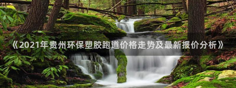 红足一1世皇冠地址：《2021年贵州环保塑胶跑道价格走势及最新报价分析》