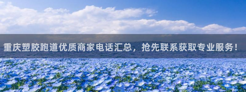 红足1世官网：重庆塑胶跑道优质商家电话汇总，抢先联系获取专业服务！