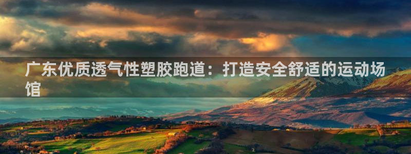 红足1一世足球手机：广东优质透气性塑胶跑道：打造安全舒适的运动场
馆