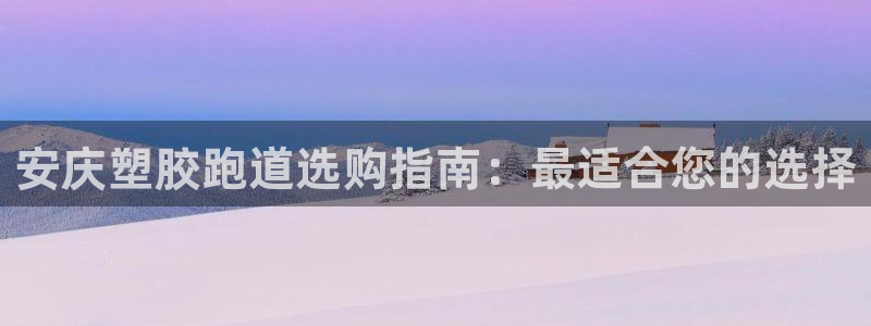 红足体育网：安庆塑胶跑道选购指南：最适合您的选择
