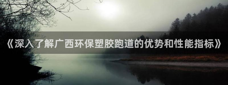 红足网足球直播：《深入了解广西环保塑胶跑道的优势和性能指标》