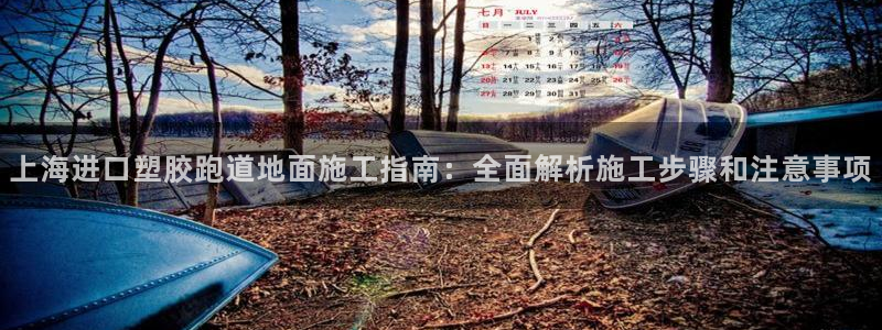红足1一世 2站：上海进口塑胶跑道地面施工指南：全面解析施工步骤和注意事项