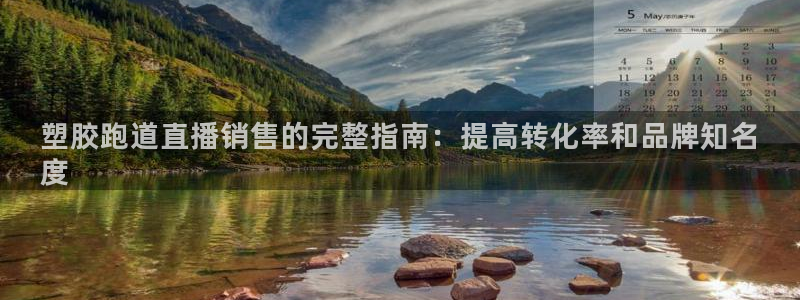 红足 世足球手机网：塑胶跑道直播销售的完整指南：提高转化率和品牌知名
度
